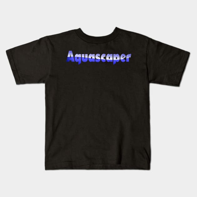 Aquascaping Aquascaper Kids T-Shirt by shirts.for.passions